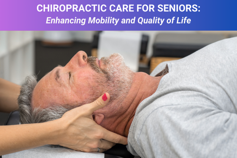 Chiropractic Care for Seniors: Enhancing Mobility and Quality of Life